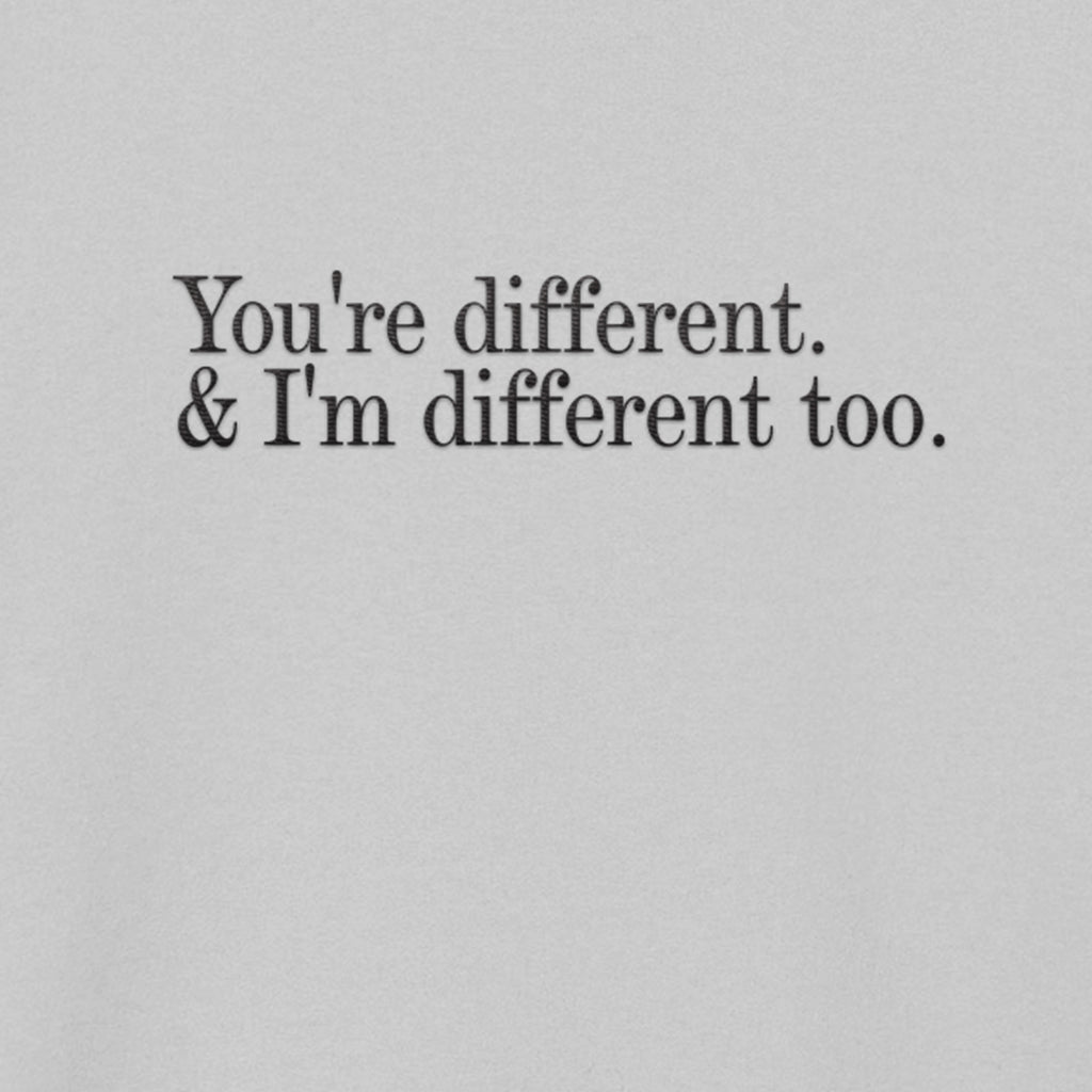 You're Different. I'm Different Too.